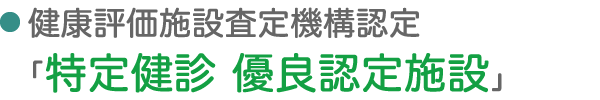 健康評価施設査定機構認定「特定健診 優良認定施設」
